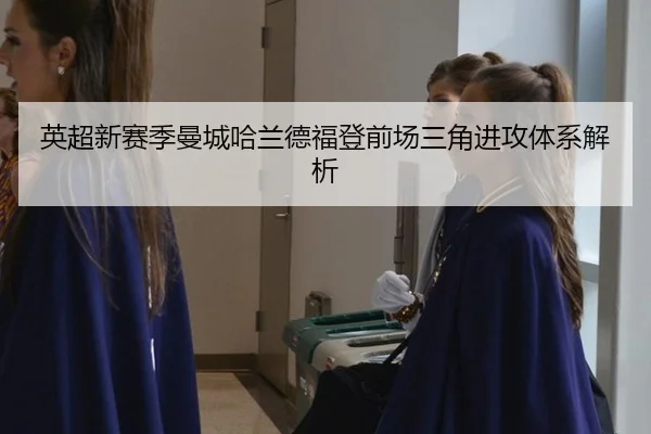 英超新赛季曼城哈兰德福登前场三角进攻体系解析
