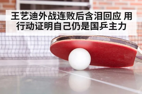 王艺迪外战连败后含泪回应 用行动证明自己仍是国乒主力